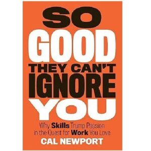So Good They Can't Ignore You: Why Skills Trump Passion In The Quest For Work You Love
