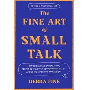 The Fine Art of Small Talk: How to Start a Conversation, Keep It Going, Build Networking Skills – and Leave a Positive Impression!