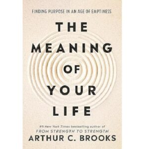 The Meaning of Your Life: Finding Purpose in an Age of Emptiness
